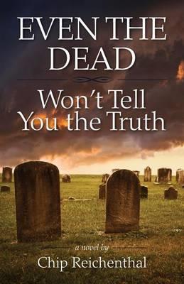 Even the Dead Won't Tell You the Truth - Chip Reichenthal - cover