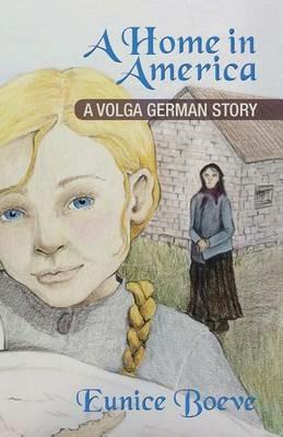 A Home in America: A Volga German Story - Eunice Boeve - cover