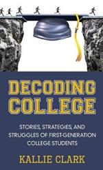 Decoding College: Stories, Strategies, and Struggles of First-Generation College Students