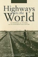 Highways to the World: The Engineer, the Teacher & the Dangerous 20th Century