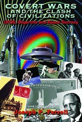 Covert Wars and the Clash of Civilizations: Ufos, Oligarchs and Space Secrecy - Joseph P. Farrell - cover