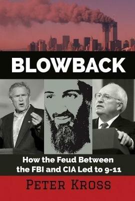 Blowback: How the Feud Between the FBI and CIA LED to 9-11 - Peter Kross - cover
