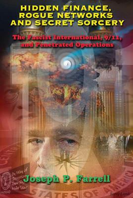 Hidden Finance, Rogue Networks and Secret Sorcery: The Fascist International, 9/11, and Penetrated Operations - Joseph P. Farrell - cover