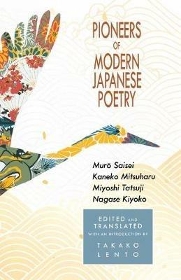 Pioneers of Modern Japanese Poetry: Muro Saisei, Kaneko Mitsuharu, Miyoshi Tatsuji, Nagase Kiyoko - cover