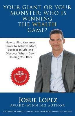 Your Giant or Your Monster: Who is Winning the Wealth Game?: How to Find the Inner Power to Achieve More Success in Life and Discover What is Holding You Back - Josue Lopez - cover