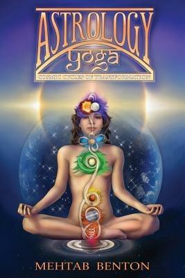 Astrology Yoga: Cosmic Cycles of Transformation - Mehtab Benton - cover