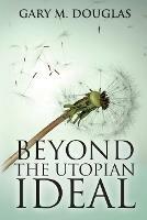 Beyond the Utopian Ideal - Gary M Douglas - cover