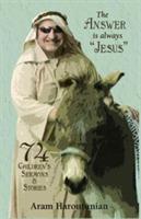 The Answer is Always Jesus: 74 Children's Sermons for All Occasions - Aram Haroutunian - cover