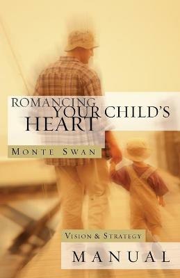Romancing Your Child's Heart: Vision & Strategy Manual: (Second edition: revised and updated) - Monte Swan - cover