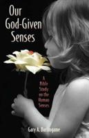 Our God-Given Senses: An Introduction to the Nine Human Senses Integrated with a Study of the Bible - Gary A Burlingame - cover