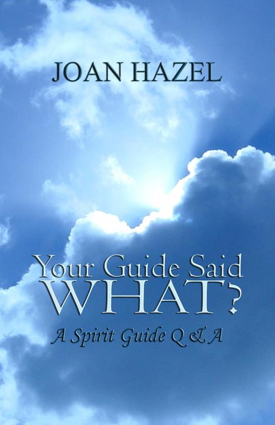 Your Guide Said What? A Spirit Guide Q & A