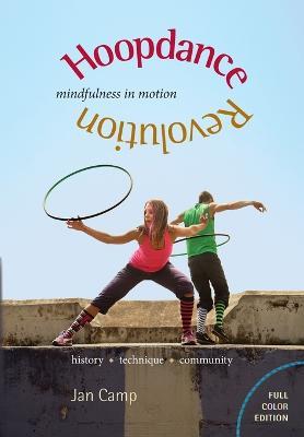 Hoopdance Revolution: Mindfulness in Motion: Full Color Edition - Jan Camp - cover