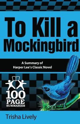 To Kill a Mockingbird: 100 Page Summary - Trisha Lively - cover