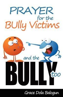 Prayer for the Bully Victims and the Bully Too - Grace Dola Balogun - cover