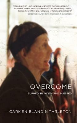 Overcome: Burned, Blinded, and Blessed - Carmen Blandin Tarleton - cover