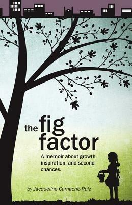The Fig Factor: A Memoir about Growth, Inspiration, and Second Chances - Jacqueline Camacho-Ruiz - cover