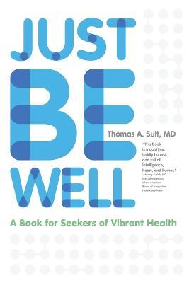 Just Be Well: A Book for Seekers of Vibrant Health - Thomas a Sult - cover