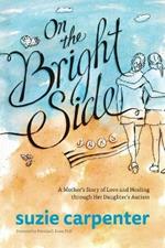 On the Bright Side: A Mother's Story of Love and Healing through Her Daughter's Autism