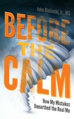 Before the Calm: How My Mistakes Unearthed the Real Me - John Bielinski - cover