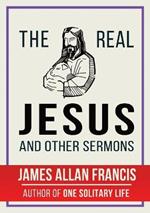 The Real Jesus And Other Sermons