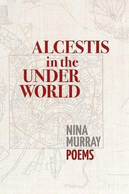 Alcestis in the Underworld: Poems - Nina Murray - cover