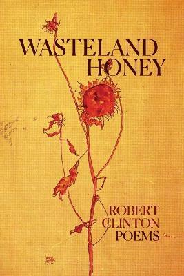 Wasteland Honey: Poems - Robert Clinton - cover