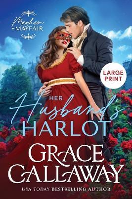 Her Husband's Harlot (Large Print): A Steamy Marriage of Convenience Regency Romance - Grace Callaway - cover