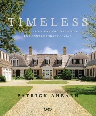 Timeless: Classic American Architecture for Contemporary Living - Patrick Ahearn - cover