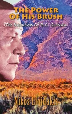 The Power of His Brush: The Evolution of R.C. Gorman - Nikos Ligidakis - cover