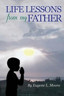 Life Lessons From My Father - Eugene L Moore - cover