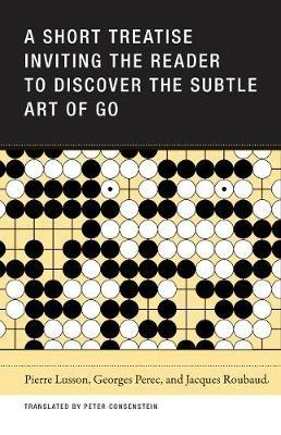 A Short Treatise Inviting the Reader to Discover the Subtle Art of Go - Pierre Lusson,Jacques Roubaud,Georges Perec - cover