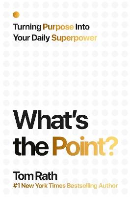 What's the Point? Turning Purpose Into Your Daily Superpower - Tom Rath - cover