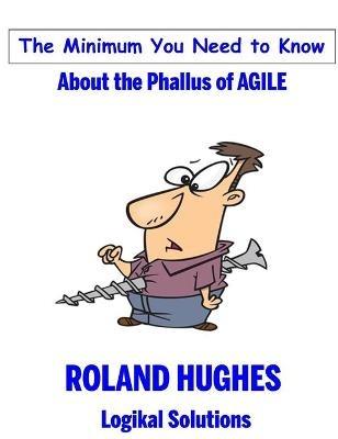 The Minimum You Need to Know About the Phallus of Agile - Roland Hughes - cover