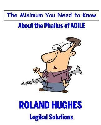 The Minimum You Need to Know About the Phallus of Agile - Roland Hughes - cover