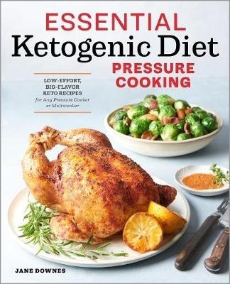 Essential Ketogenic Diet Pressure Cooking: Low-Effort, Big-Flavor Keto Recipes for Any Pressure Cooker or Multicooker - Jane Downes - cover