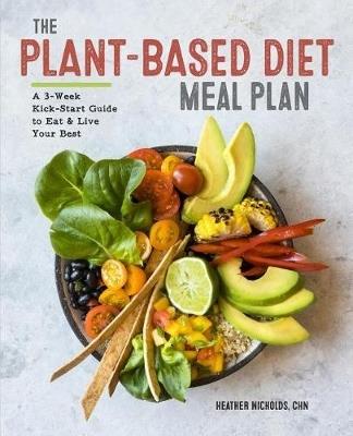 The Plant-Based Diet Meal Plan: A 3-Week Kickstart Guide to Eat & Live Your Best - Heather Nicholds - cover