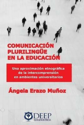 Comunicacion plurilingue en la educacion: Una aproximacion etnografica de la intercomprension en ambientes universitarios - Angela Erazo Munoz - cover