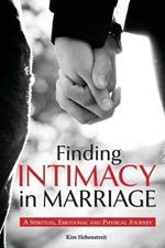 Finding Intimacy in Marriage: A Spiritual, Emotional and Physical Journey