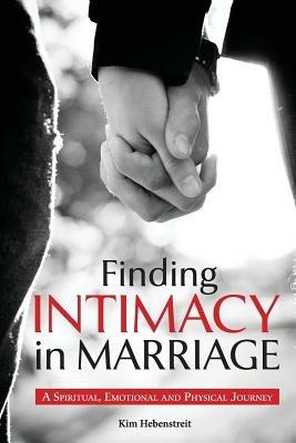 Finding Intimacy in Marriage: A Spiritual, Emotional and Physical Journey - Kim Hebenstreit - cover