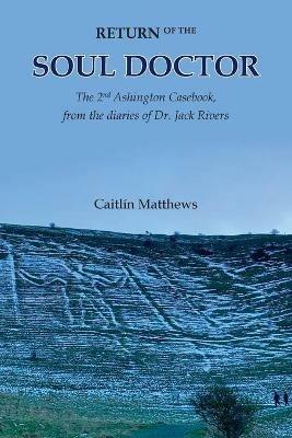 Return of the Soul Doctor: The 2nd Ashington Casebook, from the diaries of Dr. Jack Rivers - Caitlin Matthews - cover