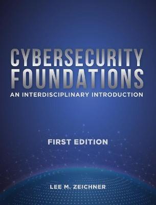 Cybersecurity Foundations: An Interdisciplinary Introduction - Lee Mark Zeichner - cover