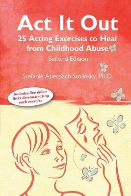 ACT It Out: 25 Acting Exercises to Heal from Childhood Abuse - Stefanie Auerbach Stolinsky - cover