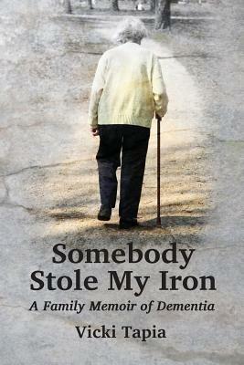 Somebody Stole My Iron: A Family Memoir of Demntia - Vicki Tapia - cover