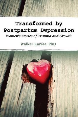 Transformed by Postpartum Depression: Women's Stories of Trauma and Growth - Walker Karraa - cover