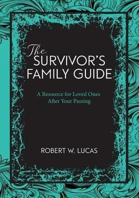 Suvivor's Family Guide: A Resource for Loved Ones After Your Passing - Robert W Lucas - cover