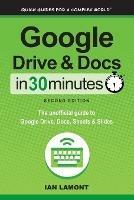 Google Drive and Docs in 30 Minutes (2nd Edition): The unofficial guide to Google Drive, Docs, Sheets & Slides - Ian Lamont - cover