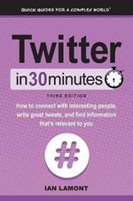 Twitter In 30 Minutes (3rd Edition): How to connect with interesting people, write great tweets, and find information that's relevant to you