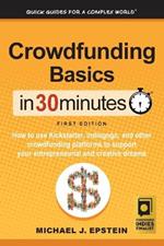 Crowdfunding Basics In 30 Minutes: How to use Kickstarter, Indiegogo, and other crowdfunding platforms to support your entrepreneurial and creative dreams