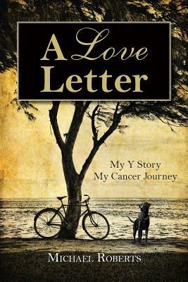 A Love Letter: My y Story, My Cancer Journey - Michael Roberts - cover