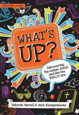 What's Up? Teacher Guide: Discovering the Gospel, Jesus, and Who You Really Are (Teacher Guide) - Deborah Harrell,Jack Klumpenhower - cover